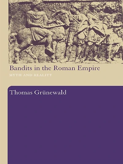 Bandits the Roman Empire: Myth and Reality
