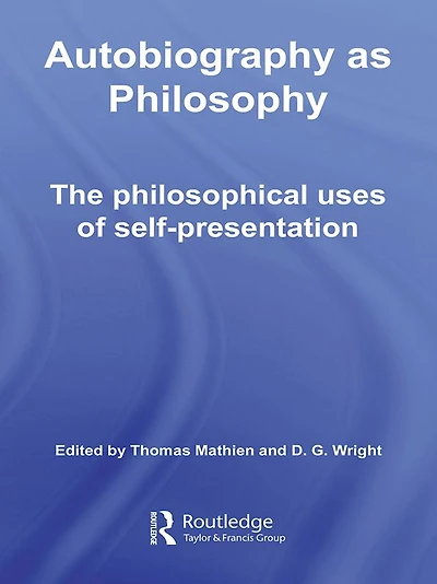Autobiography as Philosophy: The Philosophical Uses of Self-Presentation