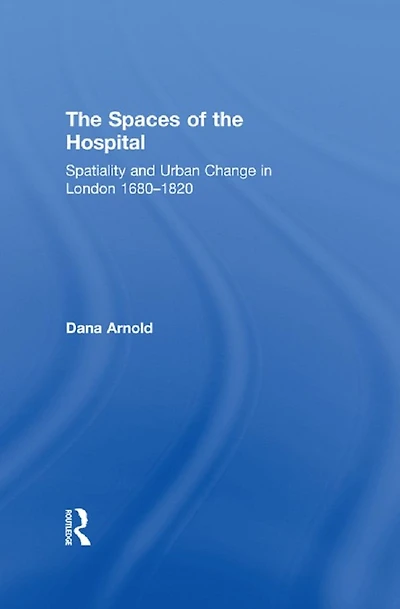 the Spaces of Hospital: Spatiality and Urban Change London 1680-1820