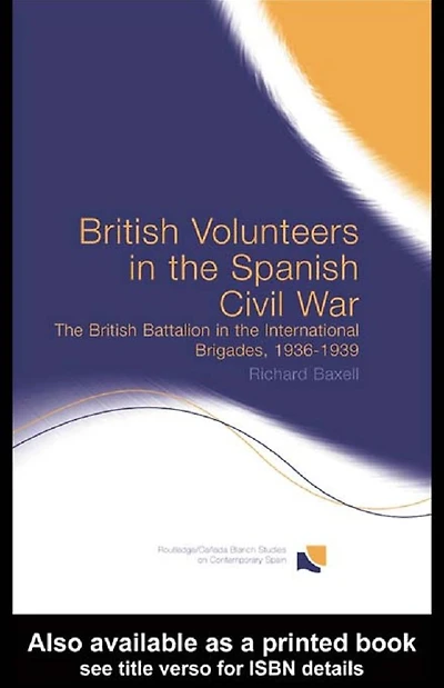British Volunteers the Spanish Civil War: Battalion International Brigades, 1936-1939