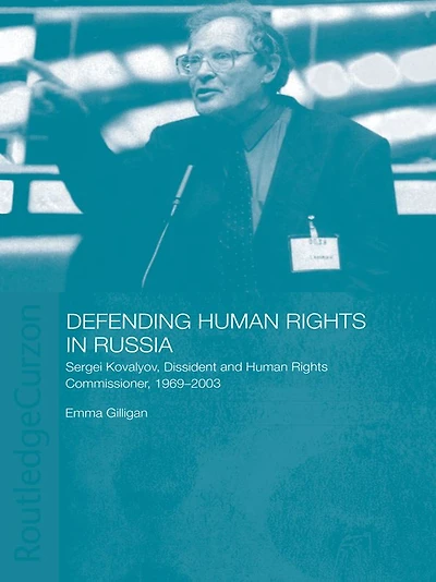Defending Human Rights Russia: Sergei Kovalyov, Dissident and Commissioner, 1969-2003