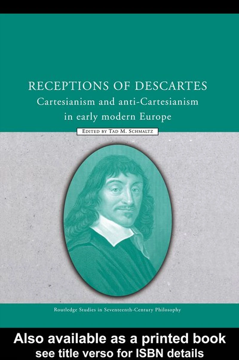 Receptions of Descartes: Cartesianism and Anti-Cartesianism Early Modern Europe