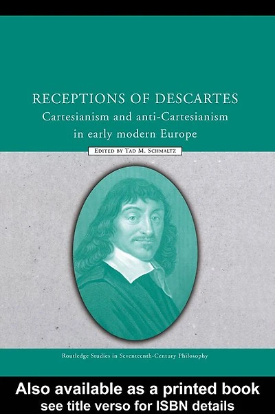 Receptions of Descartes: Cartesianism and Anti-Cartesianism Early Modern Europe