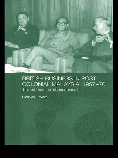 British Business Post-Colonial Malaysia, 1957-70: Neo-colonialism or Disengagement?