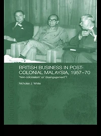 British Business Post-Colonial Malaysia, 1957-70: Neo-colonialism or Disengagement?