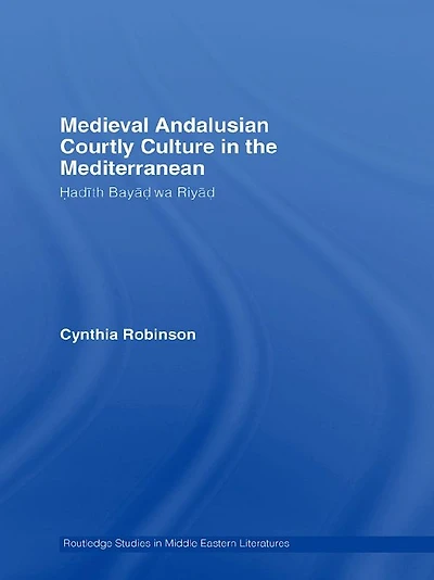 Medieval Andalusian Courtly Culture the Mediterranean: Hadîth Bayâd wa Riyâd