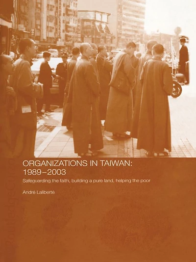 the Politics of Buddhist Organizations Taiwan, 1989-2003: Safeguard Faith, Build a Pure Land, Help Poor