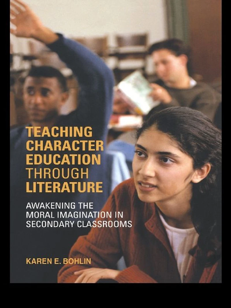 Teaching Character Education through Literature: Awakening the Moral Imagination Secondary Classrooms