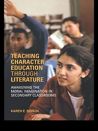 Teaching Character Education through Literature: Awakening the Moral Imagination Secondary Classrooms