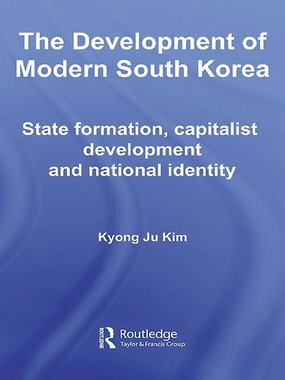 The Development of Modern South Korea: State Formation, Capitalist and National Identity