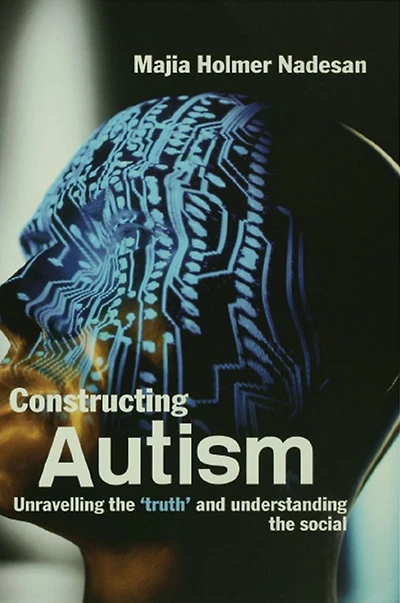 Constructing Autism: Unravelling the 'Truth' and Understanding Social