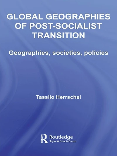 Global Geographies of Post-Socialist Transition: Geographies, societies, policies