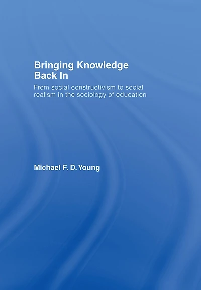 Bringing Knowledge Back In: From Social Constructivism to Realism the Sociology of Education
