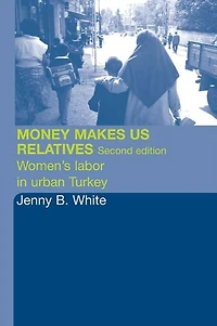 Money Makes Us Relatives: Women's Labor Urban Turkey