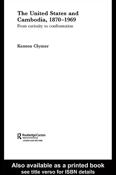 The United States and Cambodia, 1870-1969: From Curiosity to Confrontation