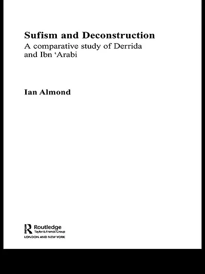 Sufism and Deconstruction: A Comparative Study of Derrida Ibn 'Arabi