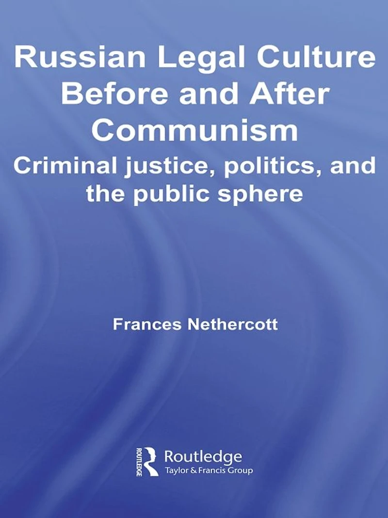 Russian Legal Culture Before and After Communism: Criminal Justice, Politics the Public Sphere