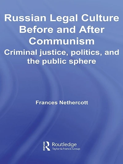 Russian Legal Culture Before and After Communism: Criminal Justice, Politics the Public Sphere
