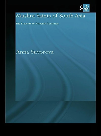 Muslim Saints of South Asia: The Eleventh to Fifteenth Centuries
