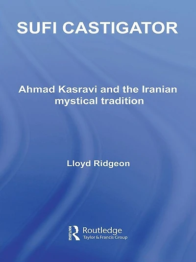 Sufi Castigator: Ahmad Kasravi and the Iranian Mystical Tradition