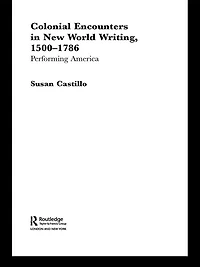 Colonial Encounters New World Writing, 1500-1786: Performing America