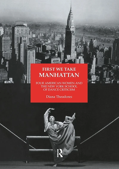 First We Take Manhattan: Four American Women and the New York School of Dance Criticism