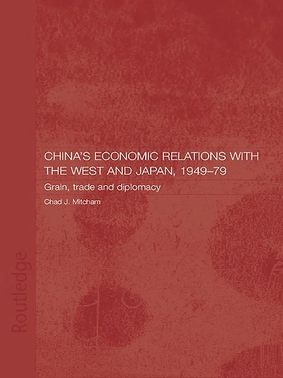 China's Economic Relations with the West and Japan, 1949-1979: Grain, Trade Diplomacy