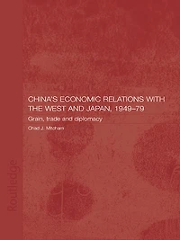 China's Economic Relations with the West and Japan, 1949-1979: Grain, Trade Diplomacy