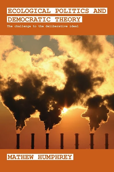 Ecological Politics and Democratic Theory: the Challenge to Deliberative Ideal