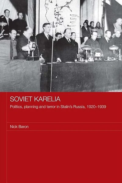 Soviet Karelia: Politics, Planning and Terror Stalin's Russia, 1920-1939