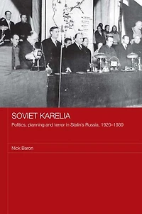 Soviet Karelia: Politics, Planning and Terror Stalin's Russia, 1920-1939