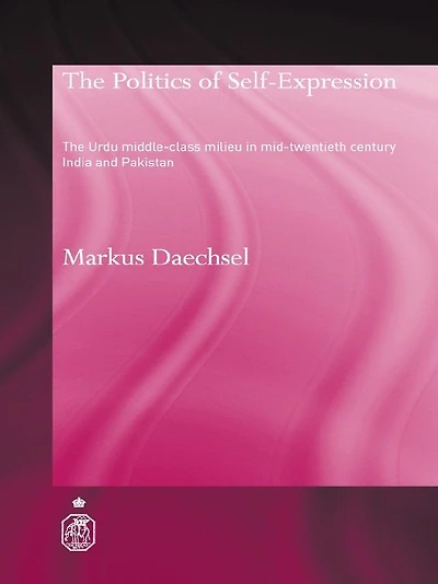 The Politics of Self-Expression: Urdu Middleclass Milieu Mid-Twentieth Century India and Pakistan
