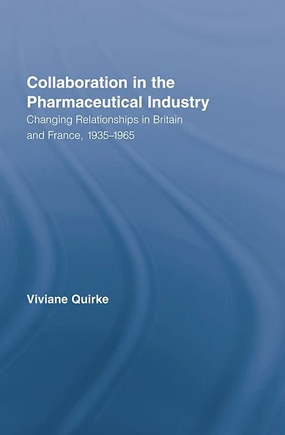 Collaboration the Pharmaceutical Industry: Changing Relationships Britain and France, 1935-1965