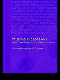 Television Across Asia: TV Industries, Programme Formats and Globalisation