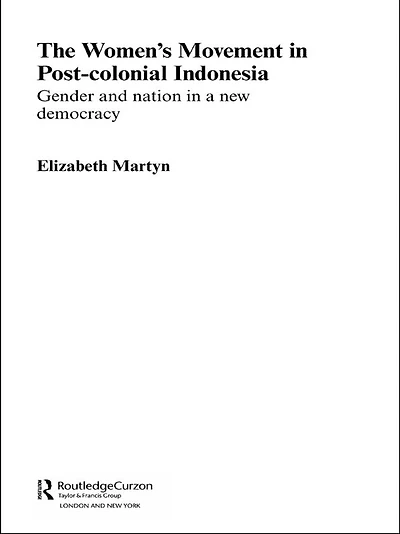 The Women's Movement Postcolonial Indonesia: Gender and Nation a New Democracy