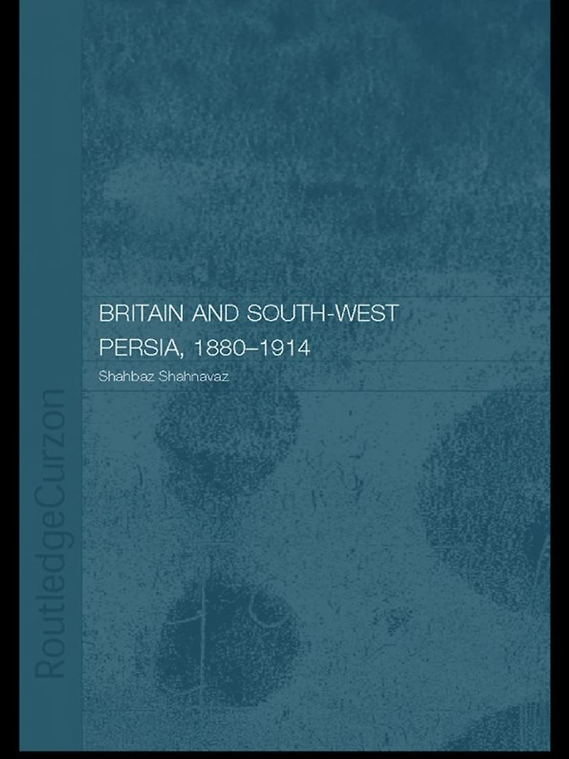 Britain and South-West Persia 1880-1914: A Study Imperialism Economic Dependence