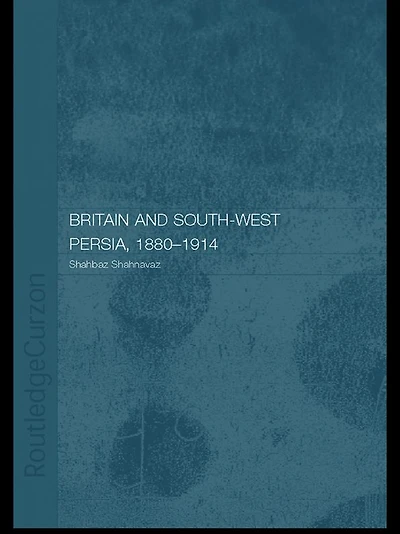 Britain and South-West Persia 1880-1914: A Study Imperialism Economic Dependence