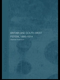 Britain and South-West Persia 1880-1914: A Study Imperialism Economic Dependence
