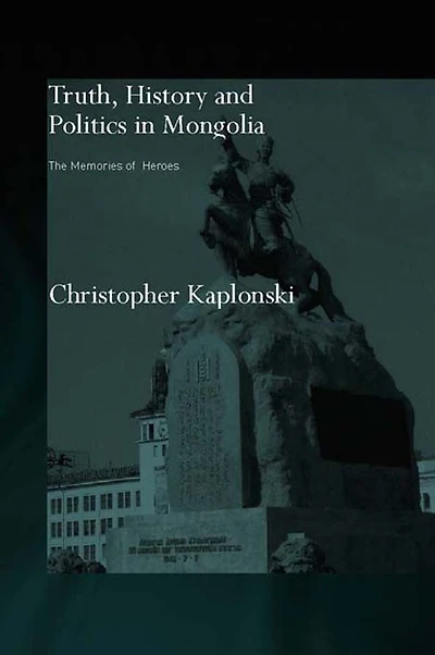 Truth, History and Politics Mongolia: Memory of Heroes