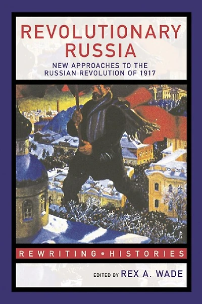 Revolutionary Russia: New Approaches to the Russian Revolution of 1917