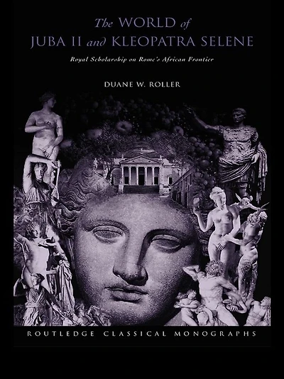 The World of Juba II and Kleopatra Selene: Royal Scholarship on Rome's African Frontier