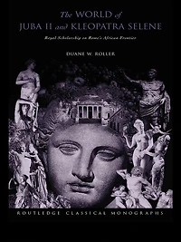 The World of Juba II and Kleopatra Selene: Royal Scholarship on Rome's African Frontier