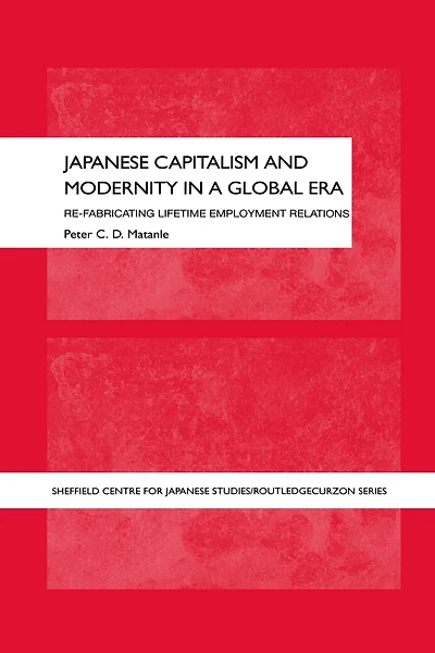 Japanese Capitalism and Modernity a Global Era: Refabricating Lifetime Employment Relations