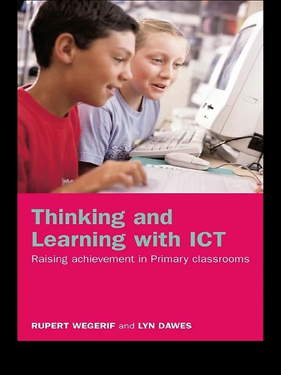 Thinking and Learning with ICT: Raising Achievement Primary Classrooms