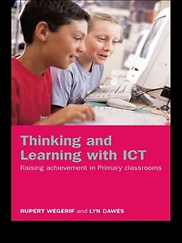 Thinking and Learning with ICT: Raising Achievement Primary Classrooms