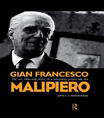 Gian Francesco Malipiero (1882-1973): The Life, Times and Music of a Wayward Genius