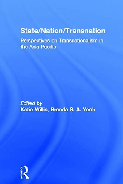 State/Nation/Transnation: Perspectives on Transnationalism the Asia Pacific
