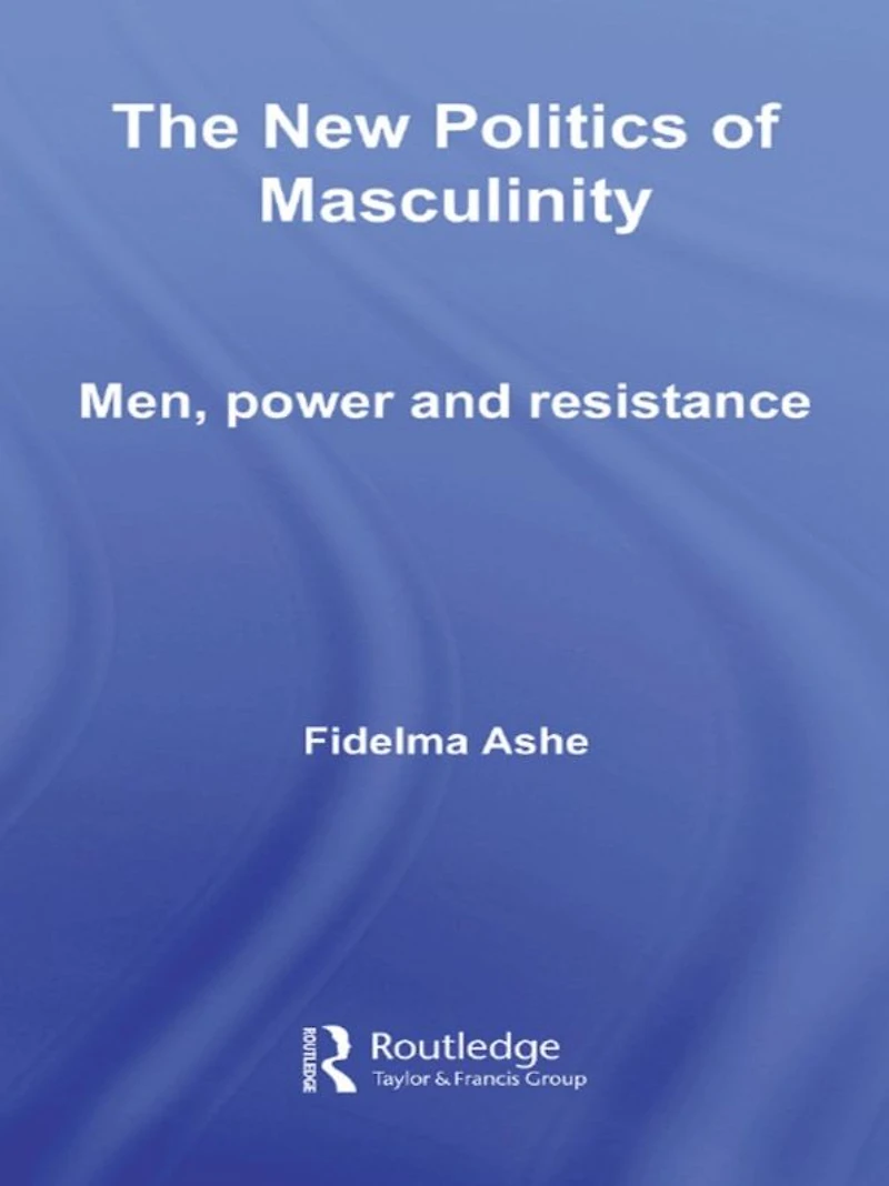 The New Politics of Masculinity: Men, Power and Resistance