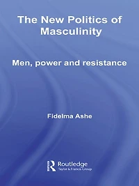 The New Politics of Masculinity: Men, Power and Resistance