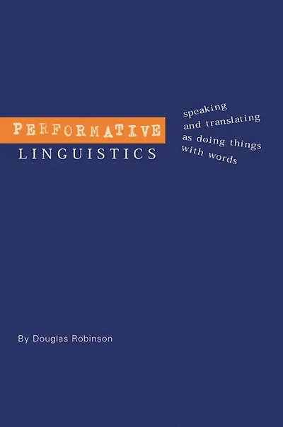 Performative Linguistics: Speaking and Translating as Doing Things with Words